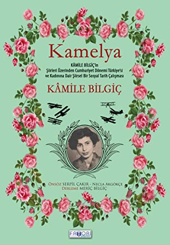 Stock image for Kamelya - Kamile Bilgic'in Siirleri zerinden Cumhuriyet Dnemi Trkiye'si ve Kadinina Dair Siirsel Bir Sosyal Tarih Calismasi for sale by Istanbul Books