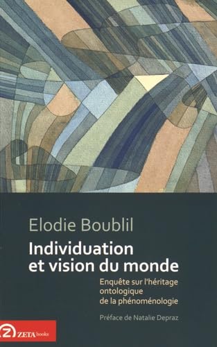 Stock image for Individuation et Vision du Monde. Enquete sur l'Heritage Ontologique de la Phenomenologie: Preface de Natalie Depraz (French Edition) for sale by Librairie l'Aspidistra