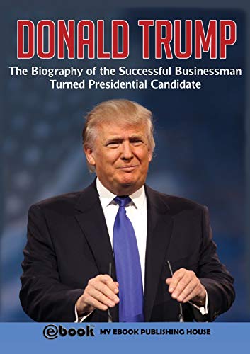 Stock image for Donald Trump: The Biography of the Successful Businessman Turned Presidential Candidate for sale by AwesomeBooks