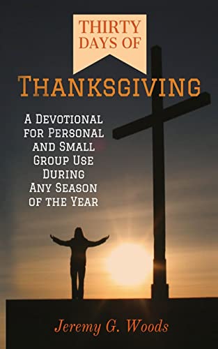 Beispielbild fr Thirty Days of Thanksgiving: A Devotional for Personal and Small Group Use During Any Season of the Year zum Verkauf von GF Books, Inc.