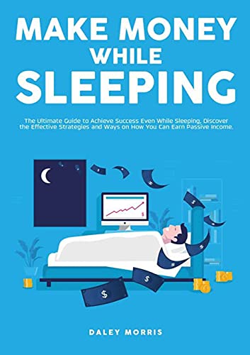 Imagen de archivo de Make Money While Sleeping: The Ultimate Guide to Achieve Success Even While Sleeping, Discover the Effective Strategies and Ways on How You Can Earn Passive Income a la venta por Lucky's Textbooks