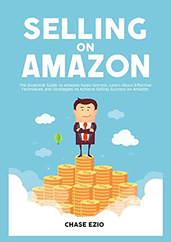 Imagen de archivo de Selling On Amazon: The Essential Guide to Amazon Sales Secrets, Learn About Effective Techniques and Strategies to Achieve Selling Success on Amazon a la venta por Lucky's Textbooks