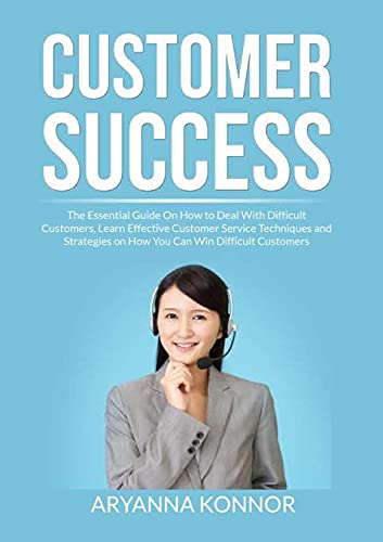 Imagen de archivo de Customer Success: The Essential Guide On How to Deal With Difficult Customers, Learn Effective Customer Service Techniques and Strategies on How You C a la venta por GreatBookPrices