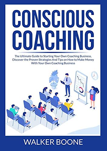 Stock image for Conscious Coaching: The Ultimate Guide to Starting Your Own Coaching Business, Discover the Proven Strategies And Tips on How to Make Money With Your Own Coaching Business for sale by Lucky's Textbooks