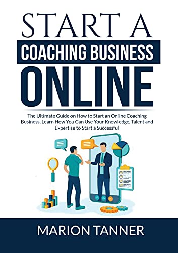 Stock image for Start a Coaching Business Online: The Ultimate Guide on How to Start an Online Coaching Business, Learn How You Can Use Your Knowledge, Talent and Exp for sale by GreatBookPrices
