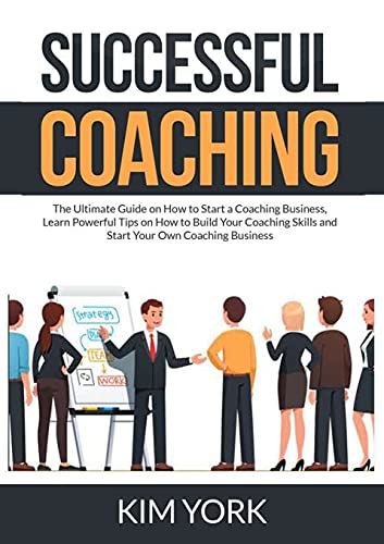 Stock image for Successful Coaching: The Ultimate Guide on How to Start a Coaching Business, Learn Powerful Tips on How to Build Your Coaching Skills and Start Your Own Coaching Business for sale by Lucky's Textbooks