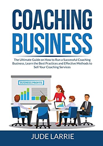Stock image for Coaching Business: The Ultimate Guide on How to Run a Successful Coaching Business, Learn the Best Practices and Effective Methods to Sell Your Coaching Services for sale by Lucky's Textbooks