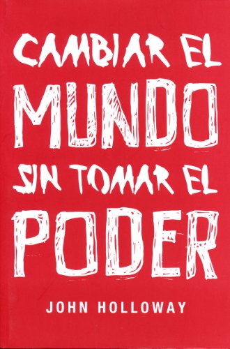 Cambiar el mundo: Sin tomar el poder (Spanish Edition) (9786070030765) by John Holloway