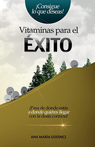 9786070041891: Vitaminas para el Exito: Pasa de donde estas a donde quieras llegar con la dosis correcta! (Spanish Edition)