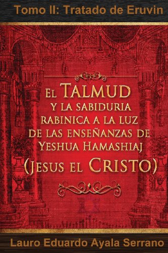 Beispielbild fr El Talmud y La Sabiduria Rabinica a la Luz de Las Ensenanzas de Yeshua Hamashiaj, Jesus El Cristo: Tomo II: Tratado de Eruvin (Seder Moed, Orden de Festivales) (Spanish Edition) zum Verkauf von GF Books, Inc.