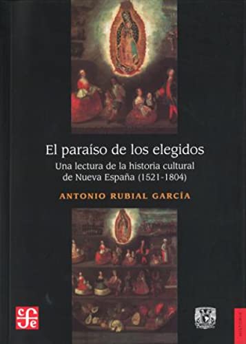 9786070215643: El Paraiso De Los Elegidos. Una Lectura De La Historia Cultural De Nueva Espaa: Una Lectura De La Historia Cultural De Nueva Espana 1521-1804 / a ... History of New Spain (Historia / History)