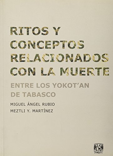 Stock image for Ritos y conceptos relacionados con la muerte entre los yokot'an de Tabasco / Miguel ngel Rubio y Meztli Y. Martnez, compiladores. for sale by Iberoamericana, Librera