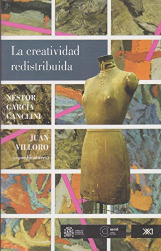 La creatividad redistribuida (Spanish Edition) (9786070304620) by Nestor Garcia Canclini; Juan Villoro