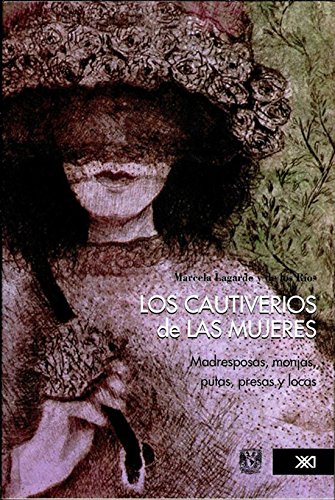 9786070305900: Los Cautiverios De Las Mujeres: Madresposas, Monjas, Putas, Presas Y Loca