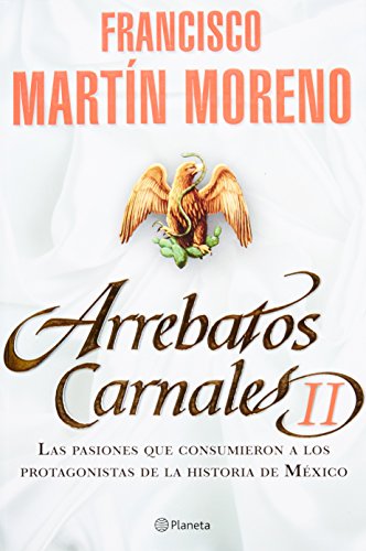 Imagen de archivo de Arrebatos Carnales II : Las Pasiones Que Consumieron a los Protagonistas de la Historia de M xico a la venta por Better World Books: West