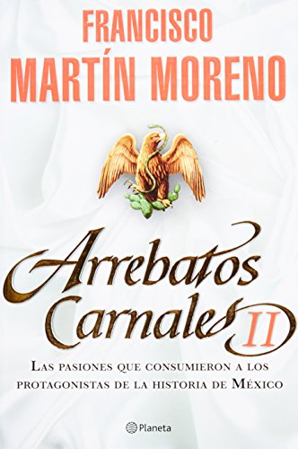Stock image for Arrebatos Carnales II : Las Pasiones Que Consumieron a los Protagonistas de la Historia de M xico for sale by Better World Books: West