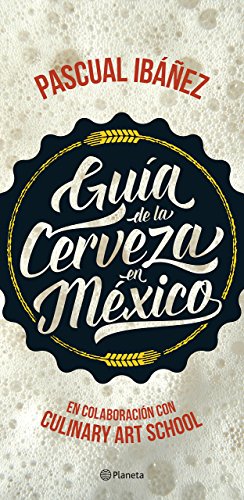 GUÍA DE LA CERVEZA EN MÉXICO.; En colaboración con el Culinary Art School