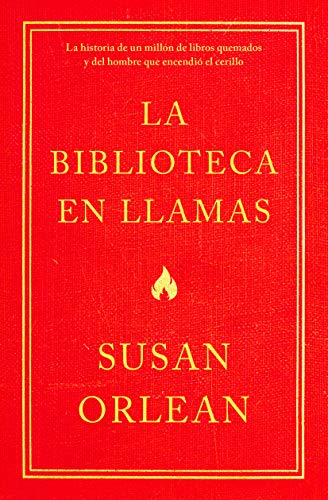 9786070758317: La Biblioteca En Llamas: Historia de Un Millan de Libros Quemados Y El Hombre Que Encendia La Cerilla