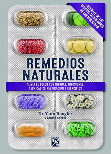 Remedios Naturales / Natural Painkillers : Alivia El Dolor Con Hierbas, Infuciones, Técnicas De Respiración Y Ejercicios / Learn How to Get Rid of Pain Through Diet, Exercise, Breathing Techniques, Massage, and More! -Language: spanish - Rougier, Yann; Borrel, Marie