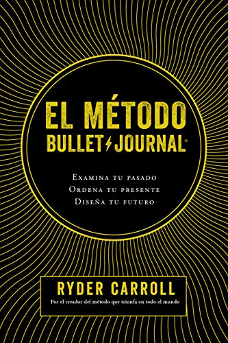 Imagen de archivo de El mtodo Bullet Journal: Examina tu pasado. Ordena tu presente. Disea tu futuro (Spanish Edition) a la venta por Irish Booksellers