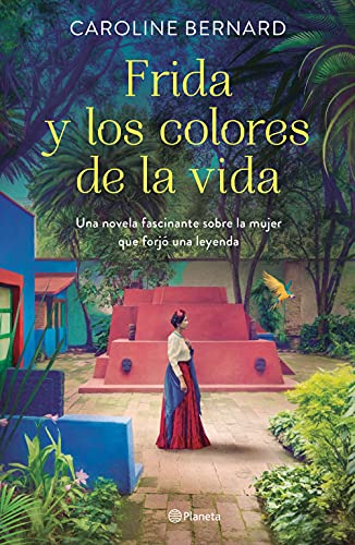 9786070776946: Frida Y Los Colores de la Vida: Una Novela Fascinante Sobre La Mujer Que Forj Una Leyenda