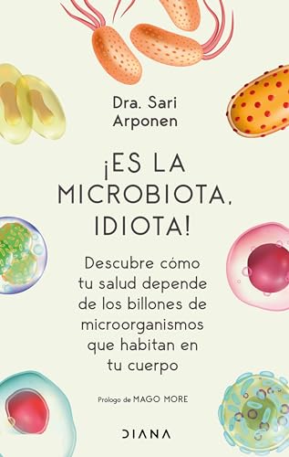 

Es la microbiota, idiota!: Descubre cómo tu salud depende de los billones de microorganismos que habitan en tu cuerpo (Spanish Edition)