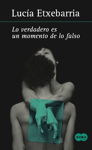 Lo verdadero es un instante de lo falso / Truth Is Naught But An Instant of Falsehood (Spanish Edition) (9786071104533) by Lucia Etxebarria