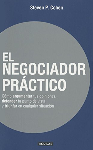 9786071131812: El negociador prctico / The practical negotiator: Como Argumentar Tus Opiniones, Defender Tu Punto De Vista Y Triunfar En Cualquier Situacion