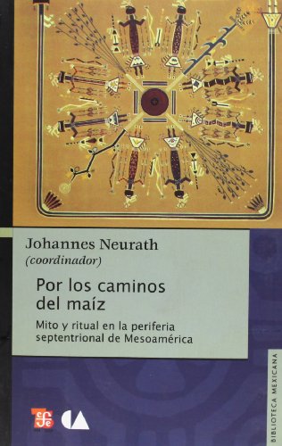 9786071600332: Por los caminos del maz. Mito y ritual en la periferia septentrional de Mesoamrica (Biblioteca Mexicana) (Spanish Edition)