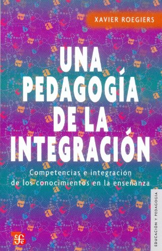 9786071602640: Una pedagogia de la integracion / A Pedagogy of Integration: Competencias e integracion de los conocimientos en la ensenanza / Skills and Integration of Knowledge in Teaching