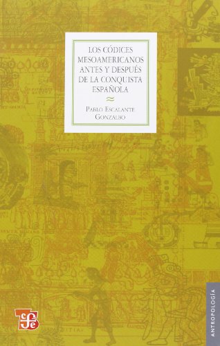 Los códices mesoamericanos antes y después de la conquista española. Historia de un lenguaje pictográfico (Spanish Edition) - Escalante Gonzalbo Pablo