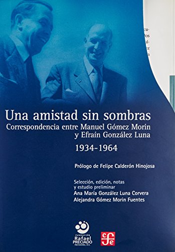 9786071604538: Una amistad sin sombras. Correspondencia entre Manuel Gmez Morin y Efran Gonzlez Luna 1934 - 1964. 3 Tomos en 5 Volumenes (Spanish Edition)