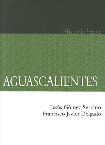 9786071605467: Aguascalientes. Historia Breve: Historia Breve / Brief History (Historia (fce))