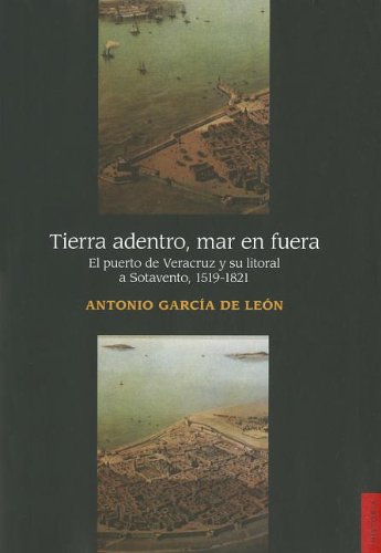9786071606150: Tierra Adentro, Mar en Fuera: El Puerto de Veracruz y su Litoral A Sotavento, 1519-1821 (Seccion de Obras de Historia)