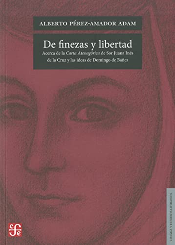 Beispielbild fr De Finezas y Libertad. Acerca de la Carta Atenagrica de Sor Juana Ins de la Cruz y las Ideas de Domingo de Bez: Acerca de la Carta Atenagorica de . de Obras Lengua y Estudios Literarios) zum Verkauf von Hamelyn