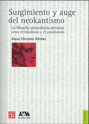 Surgimiento y auge del neokantismo. La filosofÃ­a universitaria alemana entre el idealismo y el positivismo (Spanish Edition) (9786071607935) by Klaus Christian KÃ¶hnke