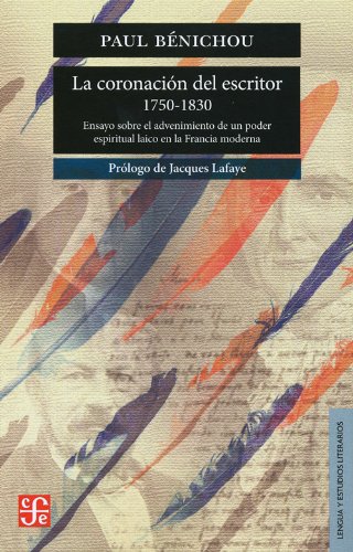 9786071609687: La Coronacion del Escritor, 1750 - 1830.: Ensayo Sobre El Advenimiento de Un Poder Espiritual Laico En La Francia Moderna: Ensayo Sobre El ... of a Secular Spiritual Power in Modern France