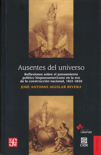 Stock image for Ausentes Del Universo Reflexiones Sobre El Pensamiento Politico Hispanoamericano En La Era De La Construccion Nacional, 1821-1850 for sale by A Book By Its Cover