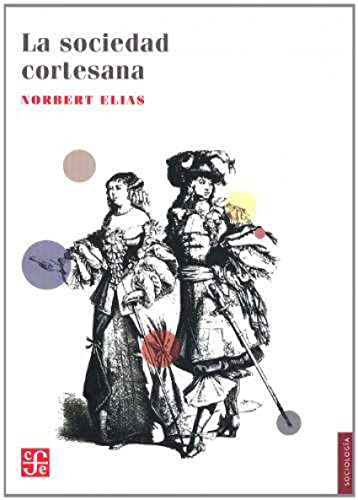 La sociedad cortesana (Sociologia) (Spanish Edition) (9786071610034) by Norbert Elias