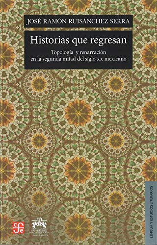 9786071610584: Historias que regresan. Topologa y renarracin en la segunda mitad del siglo XX mexicano (Lengua Y Estudios Literarios) (Spanish Edition)