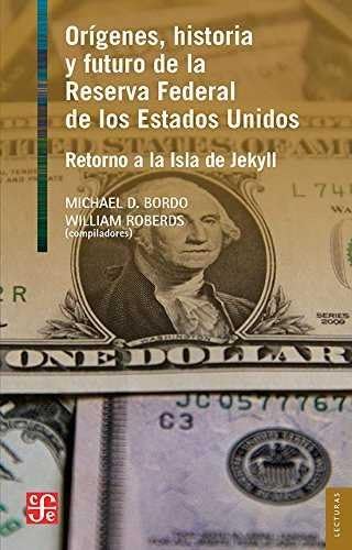 Stock image for Orgenes, historia y futuro de la Reserva Federal de los Estados Unidos for sale by Librera Juan Rulfo -FCE Madrid