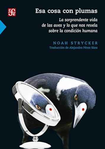 9786071674029: Esa cosa con plumas. La sorprendente vida de las aves y lo que nos revela sobre la condicin humana (Spanish Edition)
