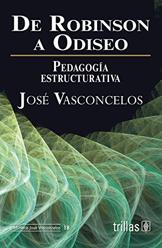 Stock image for De robinson a odiseo. Pedagoga estructurativa [Paperback] by JOSE VASCONCELO. for sale by Iridium_Books