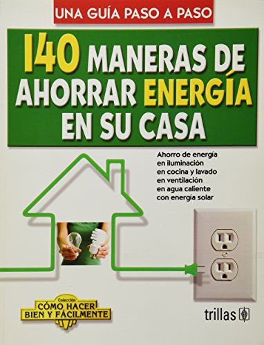 Stock image for 140 maneras de ahorrar energia en su casa / 140 Ways to Save Energy in your Home: Una guia paso a paso / A Step by Step Guide (Como Hacer Bien Y . to Do It Right and Easy) (Spanish Edition) for sale by Ergodebooks