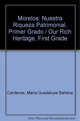 Imagen de archivo de Morelos: Nuestra Riqueza Patrimonial, Primer Grado / Our Rich Heritage, First. a la venta por Iridium_Books