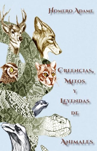 Stock image for Creencias, mitos y leyendas de animales (Biblioteca Homero Adame : Mitos y leyendas mexicanas) (Spanish Edition) for sale by California Books