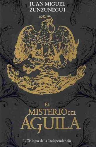 Beispielbild fr El misterio del aguila / The Mystery of the Eagle: Trilogia De La Independencia / Trilogy of Independence (Spanish Edition) zum Verkauf von Books From California