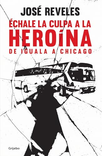 Imagen de archivo de �chale la culpa a la hero�na: De Iguala a Chicago / Blame Heroin: From Iguala to Chicago (Spanish Edition) a la venta por St Vincent de Paul of Lane County