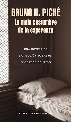 Imagen de archivo de La Mala Costumbre de la Esperanza: una Novela de No Ficcin Sobre un Violador Confeso / the Bad Habit of Hope a la venta por Better World Books