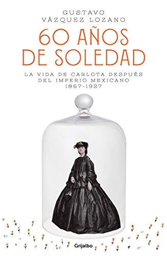 Beispielbild fr 60 aos de soledad: La vida de Carlota despus del Imperio Mexicano / Carlota, Empress of Mexico: A Novel (Spanish Edition) zum Verkauf von GF Books, Inc.